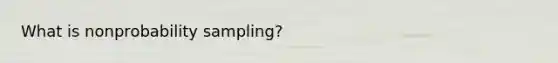 What is nonprobability sampling?