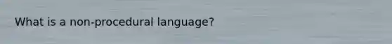 What is a non-procedural language?