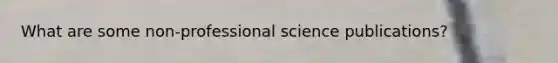 What are some non-professional science publications?