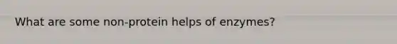 What are some non-protein helps of enzymes?