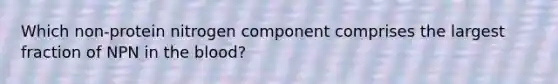 Which non-protein nitrogen component comprises the largest fraction of NPN in the blood?