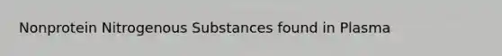 Nonprotein Nitrogenous Substances found in Plasma