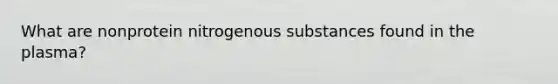 What are nonprotein nitrogenous substances found in the plasma?
