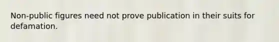 Non-public figures need not prove publication in their suits for defamation.