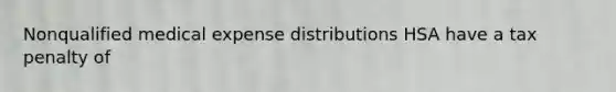 Nonqualified medical expense distributions HSA have a tax penalty of