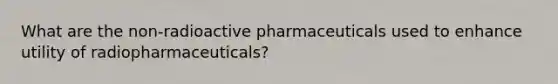 What are the non-radioactive pharmaceuticals used to enhance utility of radiopharmaceuticals?