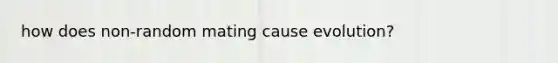 how does non-random mating cause evolution?