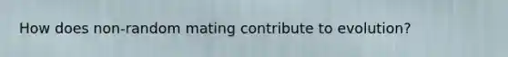 How does non-random mating contribute to evolution?