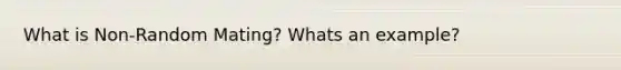 What is Non-Random Mating? Whats an example?