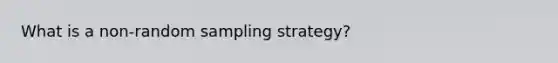 What is a non-random sampling strategy?