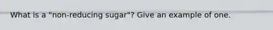 What is a "non-reducing sugar"? Give an example of one.