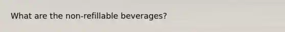 What are the non-refillable beverages?