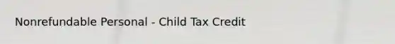 Nonrefundable Personal - Child Tax Credit