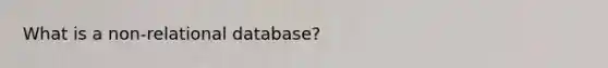 What is a non-relational database?