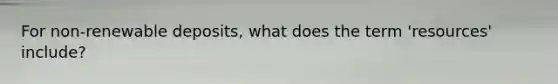 For non-renewable deposits, what does the term 'resources' include?