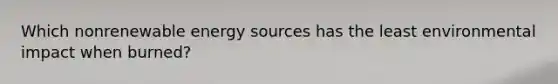 Which nonrenewable energy sources has the least environmental impact when burned?