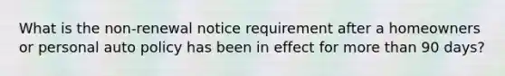 What is the non-renewal notice requirement after a homeowners or personal auto policy has been in effect for more than 90 days?