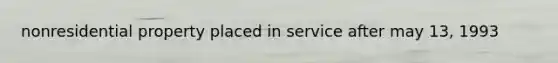 nonresidential property placed in service after may 13, 1993