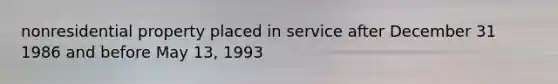 nonresidential property placed in service after December 31 1986 and before May 13, 1993