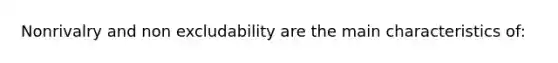 Nonrivalry and non excludability are the main characteristics of: