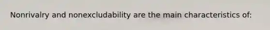 Nonrivalry and nonexcludability are the main characteristics of: