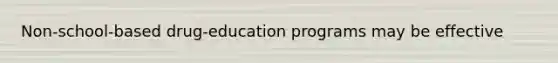 Non-school-based drug-education programs may be effective