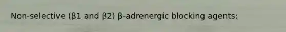 Non-selective (β1 and β2) β-adrenergic blocking agents: