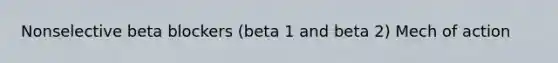 Nonselective beta blockers (beta 1 and beta 2) Mech of action