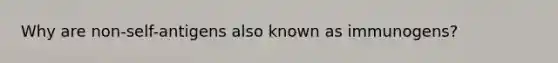 Why are non-self-antigens also known as immunogens?
