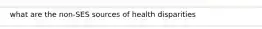 what are the non-SES sources of health disparities