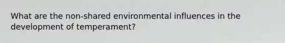 What are the non-shared environmental influences in the development of temperament?