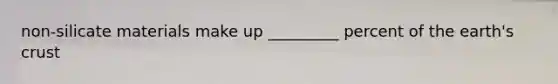 non-silicate materials make up _________ percent of the earth's crust