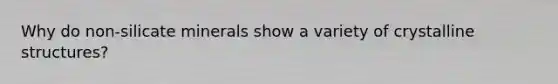 Why do non-silicate minerals show a variety of crystalline structures?
