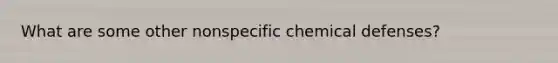 What are some other nonspecific chemical defenses?