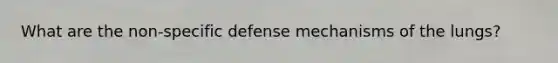 What are the non-specific defense mechanisms of the lungs?