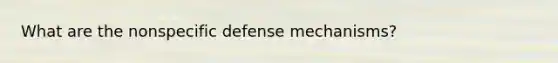 What are the nonspecific defense mechanisms?