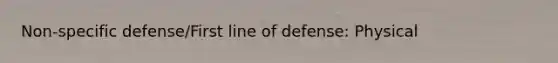 Non-specific defense/First line of defense: Physical