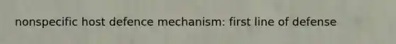 nonspecific host defence mechanism: first line of defense