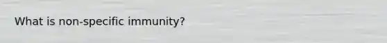 What is non-specific immunity?