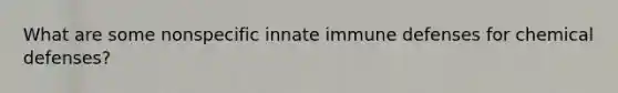 What are some nonspecific innate immune defenses for chemical defenses?