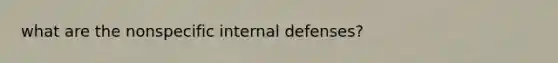 what are the nonspecific internal defenses?