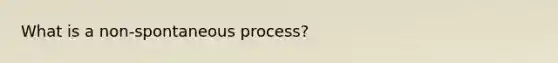 What is a non-spontaneous process?