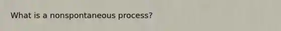 What is a nonspontaneous process?