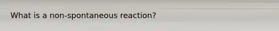 What is a non-spontaneous reaction?