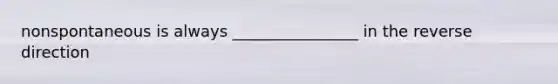 nonspontaneous is always ________________ in the reverse direction