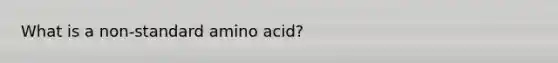 What is a non-standard amino acid?