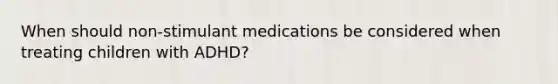 When should non-stimulant medications be considered when treating children with ADHD?