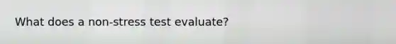 What does a non-stress test evaluate?