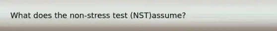 What does the non-stress test (NST)assume?