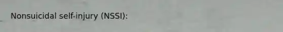 Nonsuicidal self-injury (NSSI):